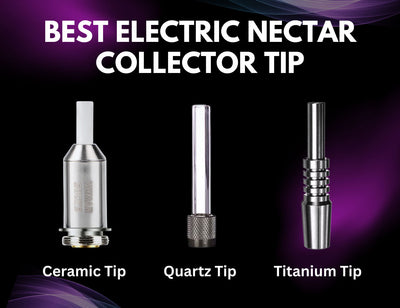 Ceramic vs Quartz vs Titanium: Best Electric Nectar Collector Tip