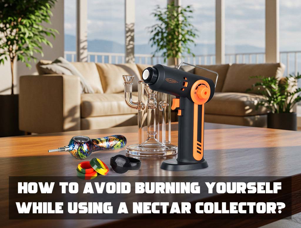How to Avoid Burning Yourself While Using a Nectar Collector?